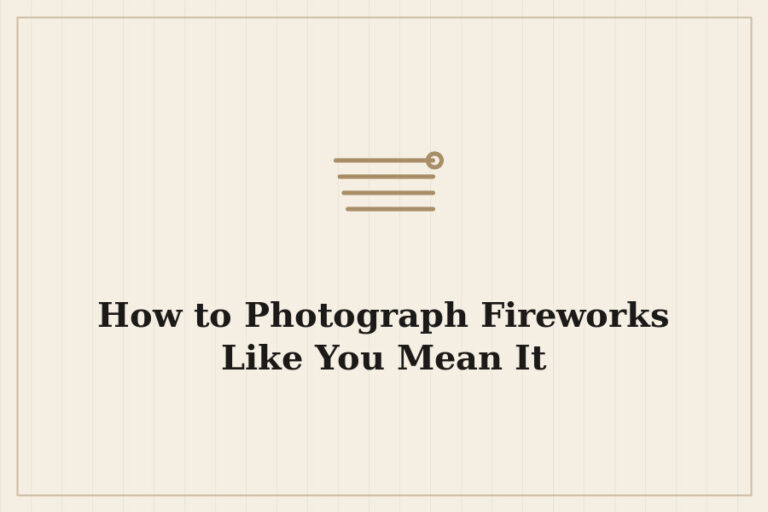 How to Photograph Fireworks Like You Mean It